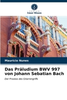 Das Präludium BWV 997 von Johann Sebatian Bach: Der Prozess des Gitarrengriffs 6203610887 Book Cover
