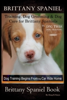 Brittany Spaniel Training, Dog Grooming & Dog Care for Brittany Spaniels By D!G THIS DOG Training, Dog Training Begins From the Car Ride Home, Brittany Spaniel Book B0875F7W6M Book Cover