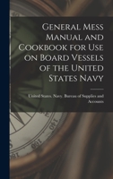 General Mess Manual and Cookbook for Use on Board Vessels of the United States Navy 1015474888 Book Cover
