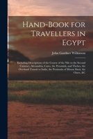 Hand-Book for Travellers in Egypt: Including Descriptions of the Course of the Nile to the Second Cataract, Alexandria, Cairo, the Pyramids, and ... the Peninsula of Mount Sinai, the Oases, &c 1016486693 Book Cover