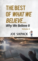 The Best of What We Believe... Why We Believe It: Volume Two 1731246331 Book Cover