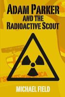 Adam Parker and the Radioactive Scout (Adam Parker Mysteries Book 1) 1494309424 Book Cover