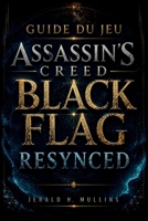 Guide Du Jeu Assassin's Creed Black Flag Resynced: Guide complet pour terminer le jeu à 100 % : tactiques de combat naval, cartes au trésor, ... et solution complète. (French Edition) B0H21B6L4G Book Cover