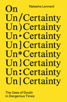 On Un/Certainty: The Uses of Doubt in Dangerous Times 1804295612 Book Cover