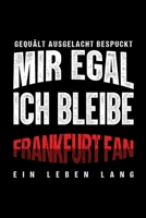 Gequält Ausgelacht Bespuckt Mir egal ich bleibe Frankfurt Fan ein Leben Lang: Fußball Soccer Fußballfeld Fußballspiel Fangemeinde Schiri Fussball ... Notizbuch zum Reinschreiben (German Edition) 1692926314 Book Cover