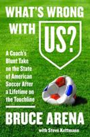 What's Wrong with Us?: A Coach's Blunt Take on the State of American Soccer After a Lifetime on the Touchline 0062803948 Book Cover