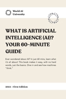 What is Artificial Intelligence (AI)? Your 60-Minutes Guide 1738140105 Book Cover