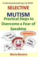 Understand and Cope Up with Selective Mutism: Practical Steps to Overcome a Fear of Speaking 1655004239 Book Cover