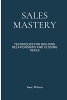 Sales Mastery: Techniques for Building Relationships and Closing Deals B0CWM77PDG Book Cover