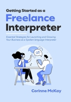 Getting Started as a Freelance Interpreter - Hardcover: Essential Strategies for Launching and Growing Your Business as a Spoken-language Interpreter B0F8QDHVHL Book Cover
