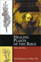 Healing Plants of the Bible: Their Uses Then and Now 159129522X Book Cover