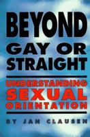 Beyond Gay or Straight: Understanding Sexual Orientation (Issues in Gay and Lesbian Life) 0791029565 Book Cover