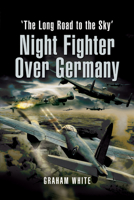 Night Fighter Over Germany: The Long Road to the Sky 1399013432 Book Cover