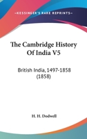 The Cambridge History Of India V5: British India, 1497-1858 1167030125 Book Cover