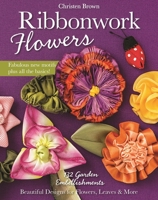 Ribbonwork Flowers: 132 Garden Embellishments-Beautiful Designs for Flowers, Leaves & More 1607059452 Book Cover