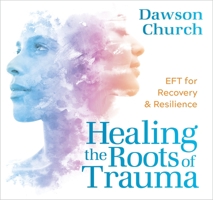 Healing the Roots of Trauma: EFT for Recovery and Resilience 1683649362 Book Cover