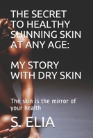 THE SECRET TO HEALTHY SHINNING SKIN  AT ANY AGE:                      MY STORY   WITH  DRY SKIN: The skin is the mirror of your  health 1679704958 Book Cover