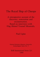 The Royal Ship of Cheops: A Retrospective Account of the Discovery, Restoration and Reconstruction, Based on Interviews with Hag Ahmed Youssef Moustaf 0860542939 Book Cover