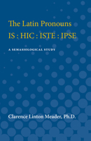 The Latin Pronouns IS : HIC : ISTE : IPSE: A Semasiological Study 0472751794 Book Cover