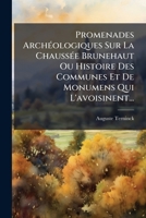 Promenades Archéologiques Sur La Chaussée Brunehaut Ou Histoire Des Communes Et De Monumens Qui L'avoisinent... 1276061129 Book Cover