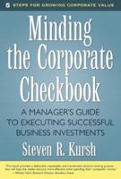 Minding the Corporate Checkbook: A Manager's Guide to Executing Successful Business Investments 0131002880 Book Cover