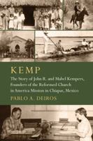 Kemp: The Story of John R. and Mabel Kempers, Founders of the Reformed Church in America Mission in Chiapas, Mexico 0802873545 Book Cover