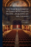 The Nabob; a comedy, in three acts, as it is performed at the Theatre-Royal in the Haymarket 1170750893 Book Cover