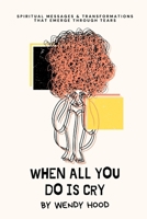 When All You Do Is Cry 1968204040 Book Cover