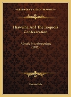 Hiawatha and the Iroquois Confederation: A Study in Anthropology 1518752136 Book Cover