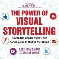 The Power of Visual Storytelling: How to Use Visuals, Videos, and Social Media to Market Your Brand 007182393X Book Cover