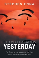 The Only Easy Day was Yesterday: The Story of the Making of the First United States Navy Woman Seal 1728321840 Book Cover