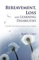 Bereavement, Loss and Learning Disabilities: A Guide for Professionals and Carers 1849050201 Book Cover