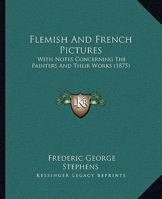 Flemish And French Pictures: With Notes Concerning The Painters And Their Works 1104749130 Book Cover