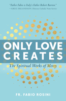 Only Love Creates: The Spiritual Works of Mercy 1640601112 Book Cover