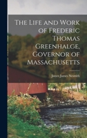 The Life and Work of Frederic Thomas Greenhalge, Governor of Massachusetts 1017338841 Book Cover