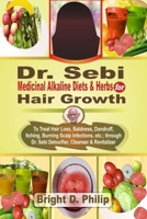 Dr. Sebi Cure for Hair Growth: Treats Hair Loss, Baldness, Dandruff, Itching, Burning Scalp Infections, etc.; via Detoxifier, Cleanser & Revitalizer of Dr. Sebi Medicinal Alkaline Diets & Herbs B08TYJYDCG Book Cover
