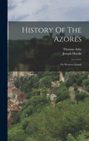 History Of The Azores: Or Western Islands 1511516097 Book Cover