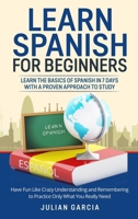 Learn Spanish for Beginners: Learn the Basics of Spanish in 7 Days With a Proven Approach to Study. Have Fun Like Crazy Understanding and Remembering to Practice Only What You Really Need 1914065867 Book Cover