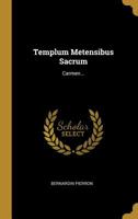 Templum Metensibus Sacrum: Carmen... 1011310759 Book Cover