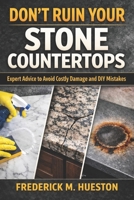 Don’t Ruin Your Stone Countertops: A No-Nonsense DIY Guide to Cleaning, Polishing, and Stain Removal B0GR45XXPP Book Cover