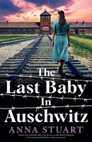 The Last Baby in Auschwitz: Inspired by unforgettable true stories, an absolutely gripping and emotional World War 2 historical novel (Women of War) 1805502816 Book Cover