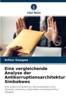 Eine vergleichende Analyse der Antikorruptionsarchitektur Simbabwes: Eine Zusammenarbeit von Rechtsanwälten ohne Grenzen, University of Aberdeen und Anwalt Arthur Gwagwa 6204124625 Book Cover