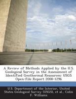A Review of Methods Applied by the U.S. Geological Survey in the Assessment of Identified Geothermal Resources: USGS Open-File Report 2008-1296 1025151348 Book Cover