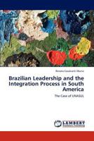 Brazilian Leadership and the Integration Process in South America: The Case of UNASUL 3659189049 Book Cover