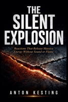 The Silent Explosion: Reactions That Release Massive Energy Without Sound or Flame B0HBRNNFCJ Book Cover