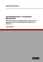 Die Berufsfeuerwehr - ein klassischer Männerberuf?: Über die Ursachen der Marginalität von Frauen in der Berufsfeuerwehr am Beispiel der Berufssfeuerwehr München 3656097739 Book Cover