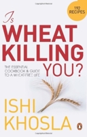 Is Wheat Killing You?: The Essential Cookbook and Guide to a Wheat-free Life 0143064924 Book Cover