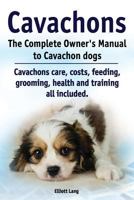 Cavachons. The Complete Owner's Manual to Cavachon dogs. Cavachons care, costs, feeding, grooming, health and training all included. 1909151068 Book Cover