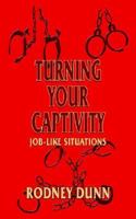 TURNING YOUR CAPTIVITY: JOB-LIKE SITUATIONS 1420807579 Book Cover