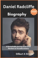 Daniel Radcliffe Biography 2025: A Remarkable Journey from Child Stardom to Versatile Artistry B0DXTK4C3Q Book Cover